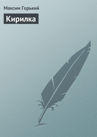 Максим Горький. Кирилка