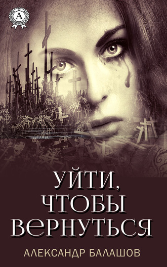 Уйти,чтобы вернуться. Александр Балашов