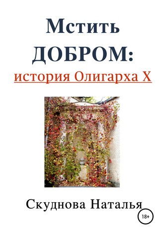 Наталья Ивановна Скуднова. Мстить добром: история Олигарха Х