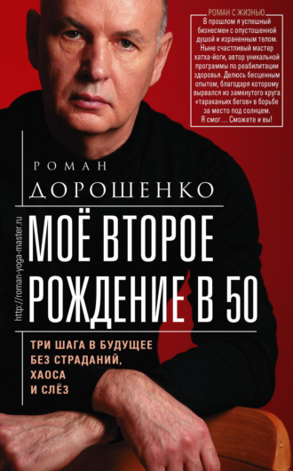 Роман Александрович Дорошенко. Моё второе рождение в 50. Три шага в будущее без страданий, хаоса и слёз