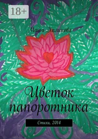 Цветок папоротника. Стихи, 2014. Маша Халикова