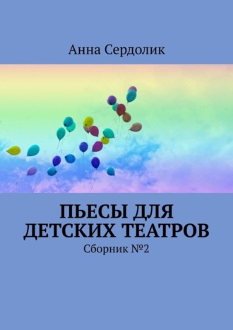 Пьесы для детских театров. Сборник №2. Анна Сердолик