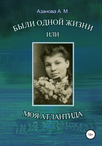 Александра Михайловна Азанова. Были одной жизни, или Моя Атлантида