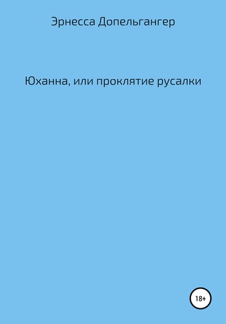 Юханна, или Проклятие русалки. Эрнесса Допельгангер Допельгангер