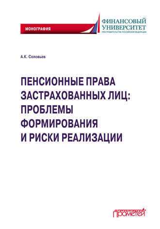 Пенсионные права застрахованных лиц: проблемы формирования и риски реализации. Аркадий Константинович Соловьёв