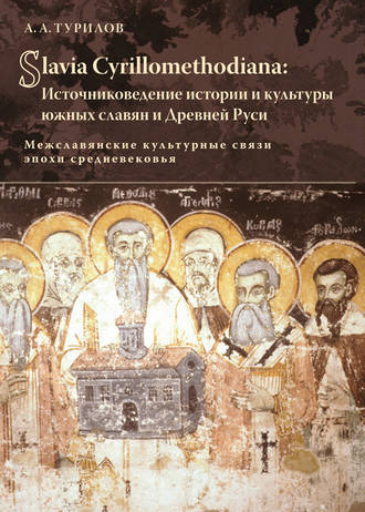 Slavia Cyrillomethidiana: Источниковедение истории и культуры южных славян и Древней Руси. Межславянские культурные связи эпохи средневековья. А. А. Турилов