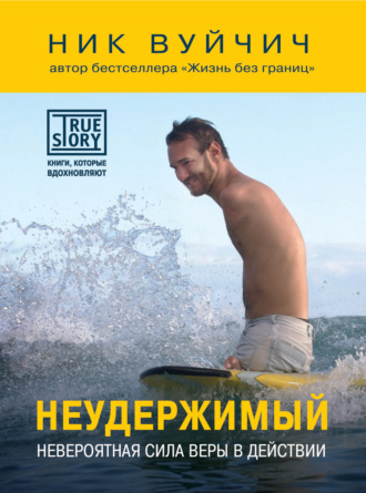 Ник Вуйчич. Неудержимый. Невероятная сила веры в действии