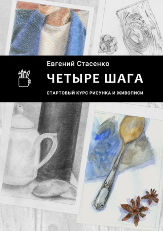 Четыре шага. Стартовый курс рисунка и живописи. 