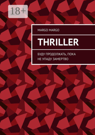 Margo Margo. Thriller. Буду продолжать, пока не упаду замертво