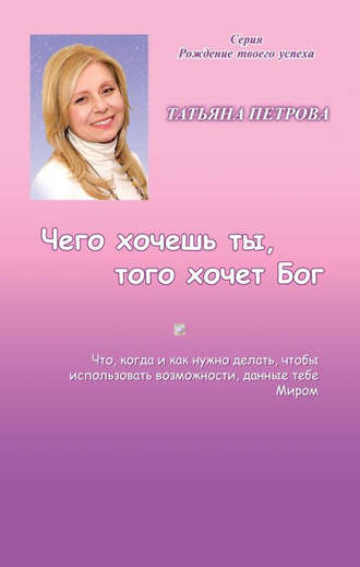 Чего хочешь ты, того хочет Бог. Татьяна Петрова