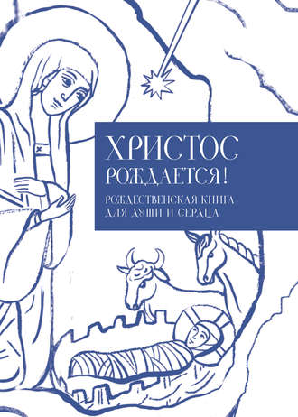 Христос рождается! Рождественская книга для души и сердца. Группа авторов