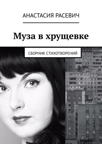 Анастасия Расевич. Муза в хрущевке. Сборник стихотворений