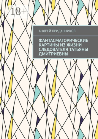 Фантасмагорические картины из жизни следователя Татьяны Дмитриевны. 