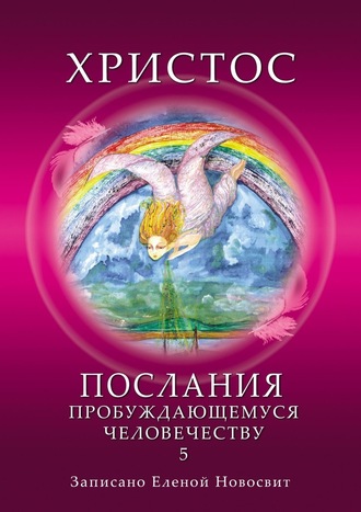 Елена Новосвит. Христос. Послания пробуждающемуся человечеству. Книга 5. Ответы на вопросы