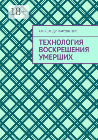 Александр Макушенко. Технология воскрешения умерших
