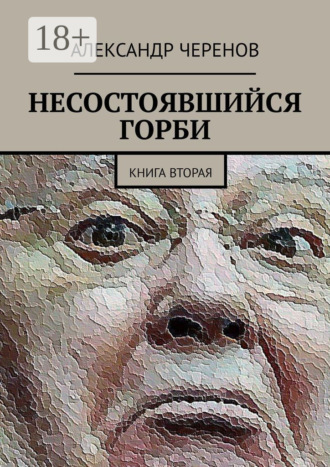 Александр Черенов. Несостоявшийся Горби. Книга вторая