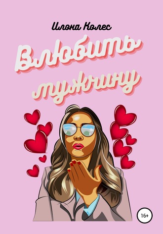 Влюбить мужчину. Илона Владимировна Колес