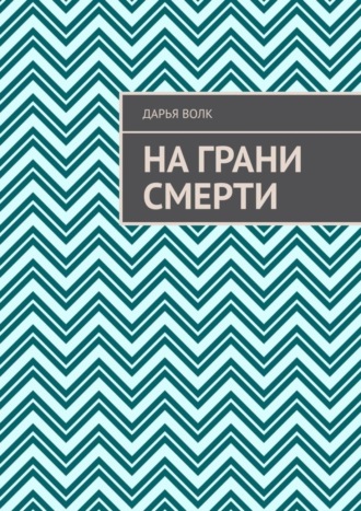 Дарья Волк. На грани смерти