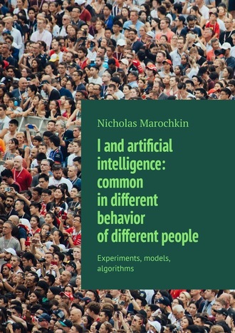 Nicholas Marochkin. I and artificial intelligence: common in different behavior of different people. Experiments, models, algorithms