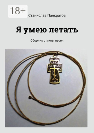 Я умею летать. Сборник стихов, песен. Станислав Панкратов