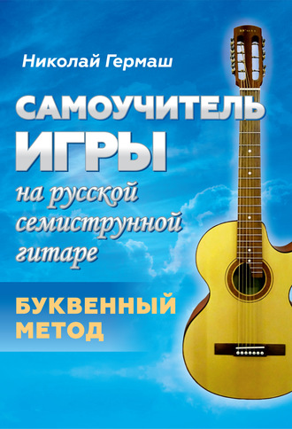 Н. П. Гермаш. Самоучитель игры на русской семиструнной гитаре. Буквенный метод