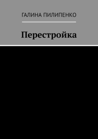 Перестройка. Галина Пилипенко