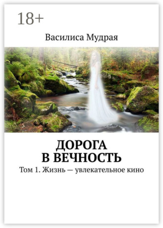 Дорога в Вечность. Том 1. Жизнь – увлекательное кино. 