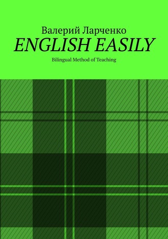 Валерий Ларченко. ENGLISH EASILY. Bilingual Method of Teaching