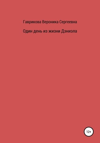 Вероника Сергеевна Гаврикова. Один день из жизни Дэниэла