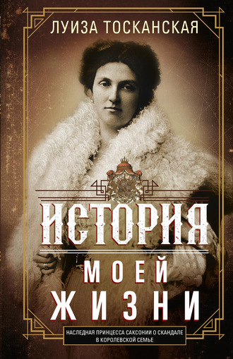 История моей жизни. Наследная принцесса Саксонии о скандале в королевской семье. Луиза Тосканская