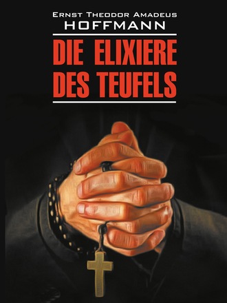 Эрнст Гофман. Die Elixiere des Teufels / Эликсир дьявола. Книга для чтения на немецком языке
