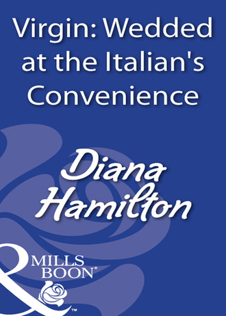Diana Hamilton. Virgin: Wedded At The Italian's Convenience