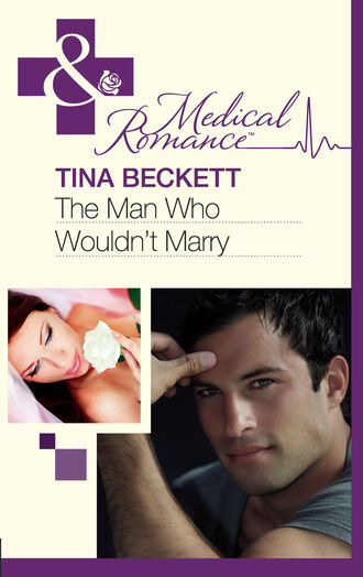 Tina Beckett. The Man Who Wouldn't Marry