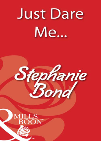 Stephanie Bond. Just Dare Me...