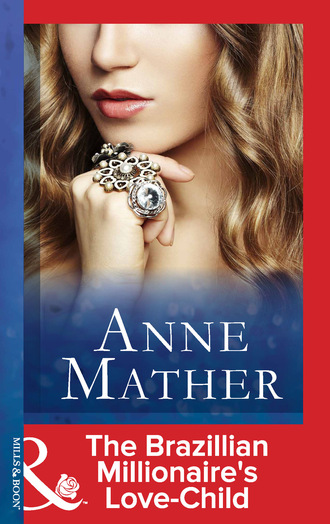 Anne Mather. The Brazilian Millionaire's Love-Child