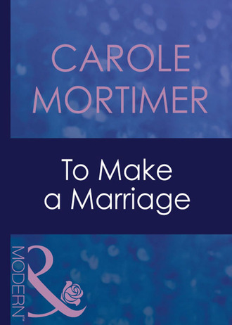 Кэрол Мортимер. To Make A Marriage