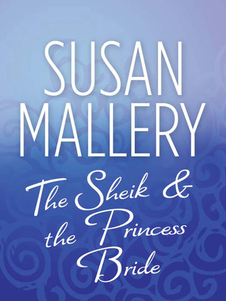 Susan Mallery. The Sheik & the Princess Bride