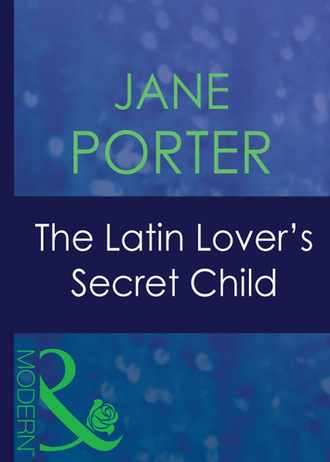 Jane Porter. The Latin Lover's Secret Child