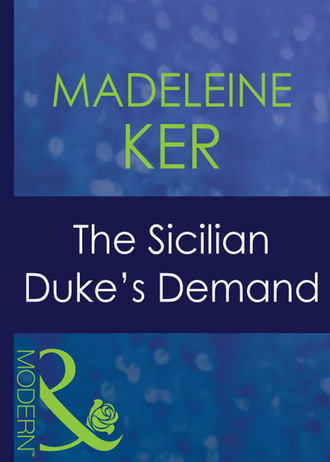 Madeleine Ker. The Sicilian Duke's Demand