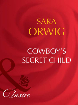 Sara Orwig. Cowboy's Secret Child