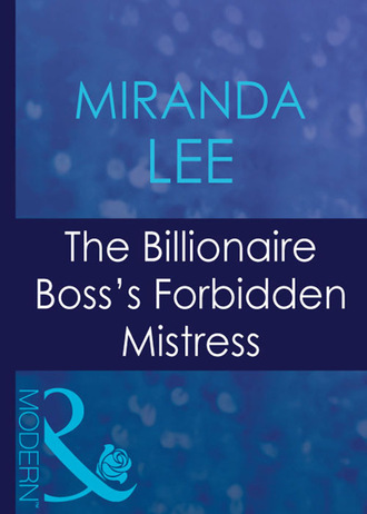Miranda Lee. The Billionaire Boss's Forbidden Mistress