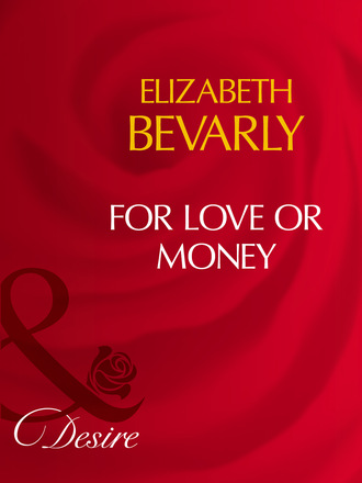 Elizabeth Bevarly. For Love Or Money