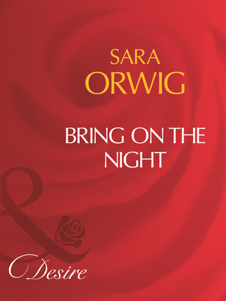 Sara Orwig. Bring On The Night