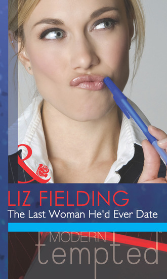Liz Fielding. The Last Woman He'd Ever Date