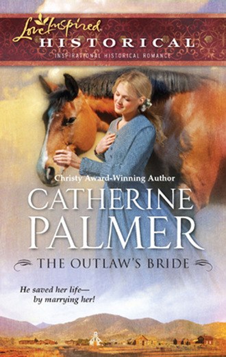 Catherine Palmer. The Outlaw's Bride