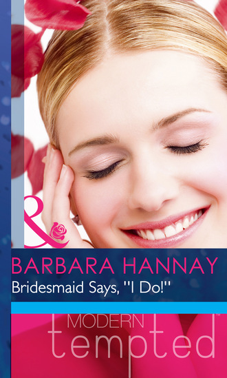 Barbara Hannay. Bridesmaid Says, ''I Do!''