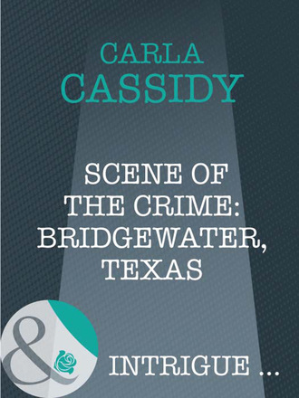 Carla Cassidy. Scene of the Crime: Bridgewater, Texas