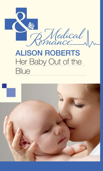 Alison Roberts. Her Baby Out of the Blue