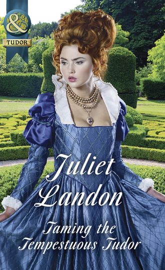 Juliet Landon. Taming The Tempestuous Tudor