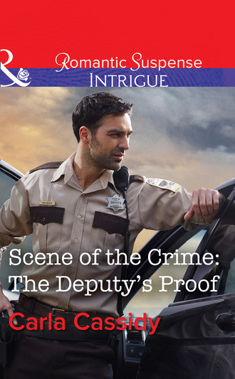 Carla Cassidy. Scene Of The Crime: The Deputy's Proof
